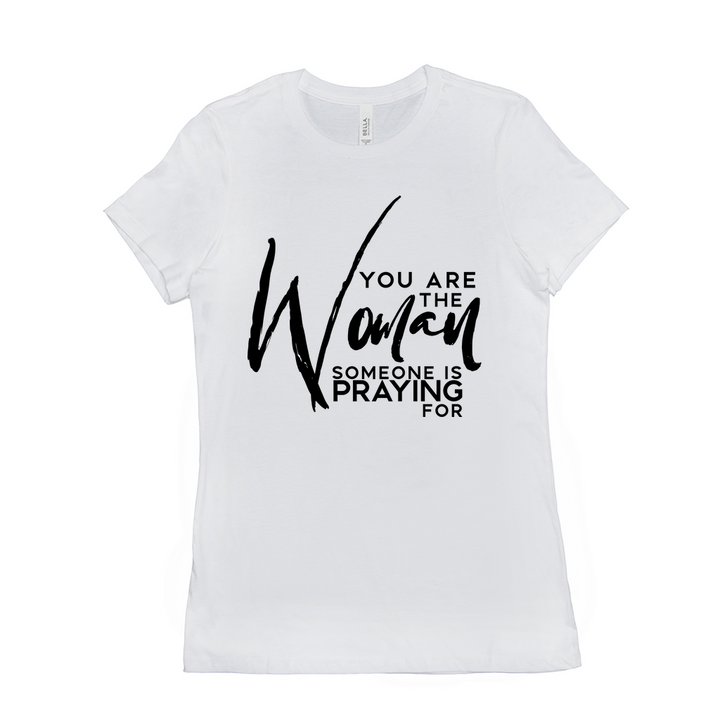 You are the woman somebody is praying for T-Shirts