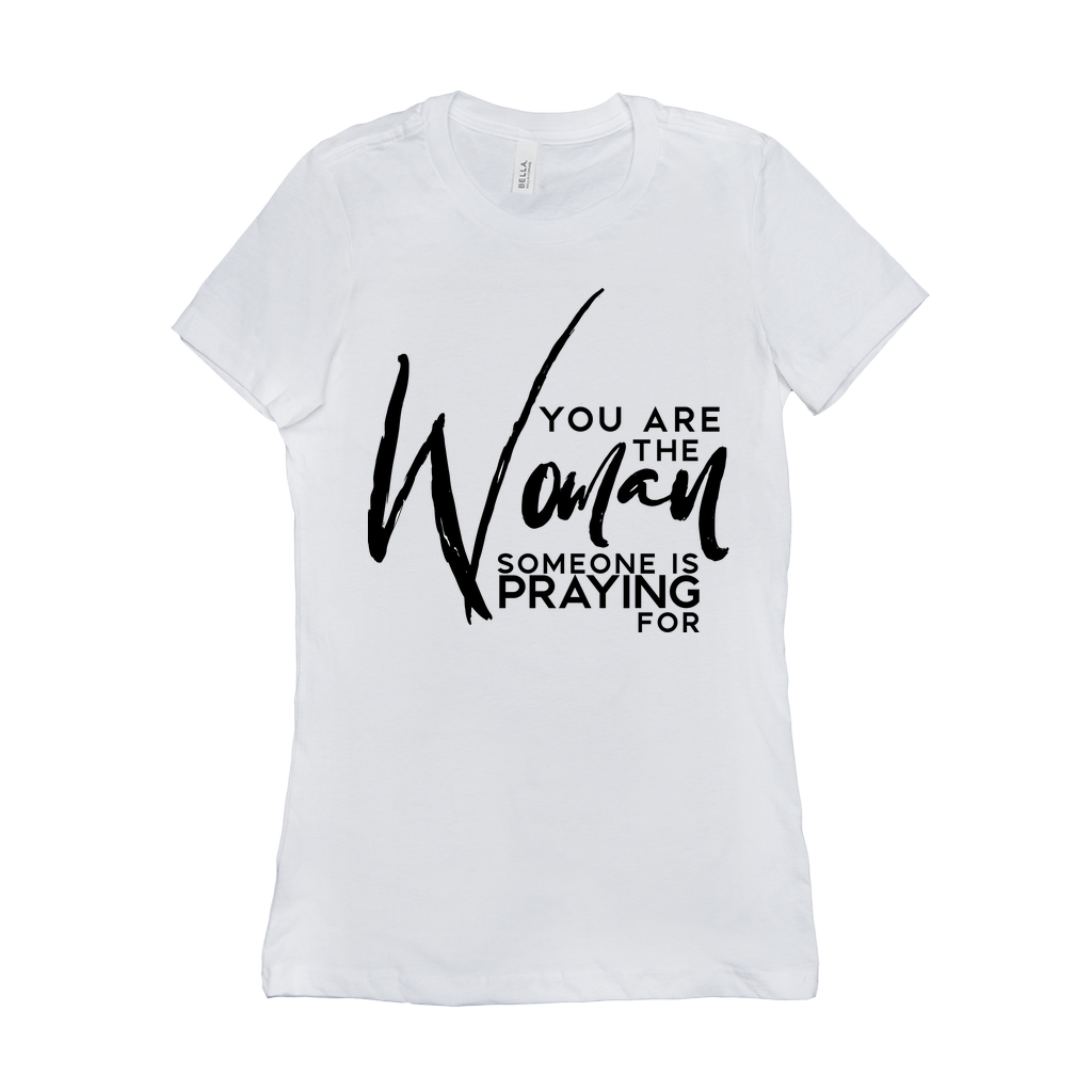 You are the woman somebody is praying for T-Shirts