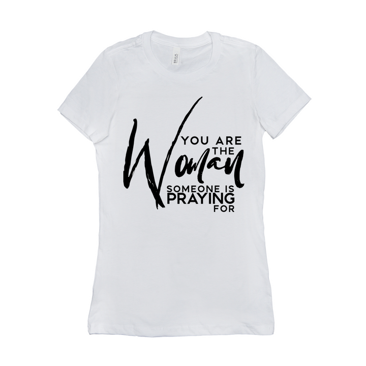 You are the woman somebody is praying for T-Shirts