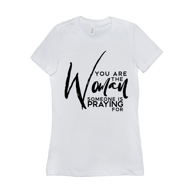 You are the woman somebody is praying for T-Shirts