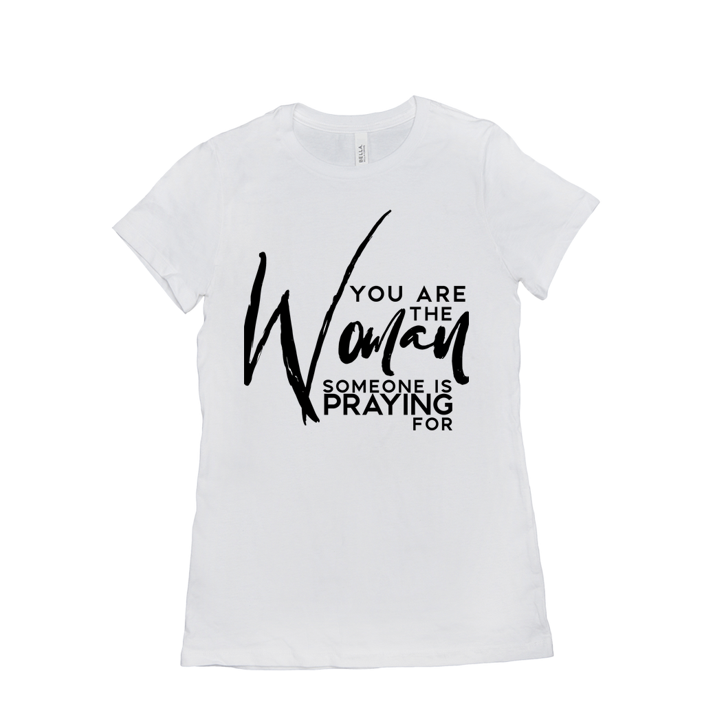 You are the woman somebody is praying for T-Shirts