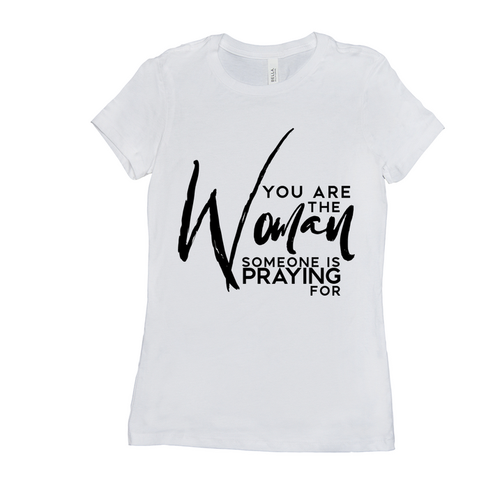 You are the woman somebody is praying for T-Shirts
